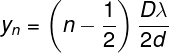 \fn_phv \large y_{n}= \left ( n-\frac{1}{2} \right )\frac{D \lambda}{2d}